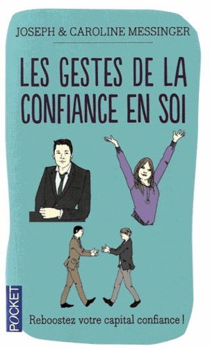 Les Gestes de la confiance en soi. Maîtrise de soi, Estime de soi, Confiance en soi