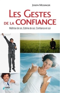 Joseph Messinger et Caroline Messinger - Les Gestes de la confiance en soi - Maîtrise de soi, Estime de soi, Confiance en soi.