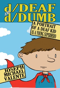 Joseph michael Valente - d/Deaf and d/Dumb - A Portrait of a Deaf Kid as a Young Superhero.