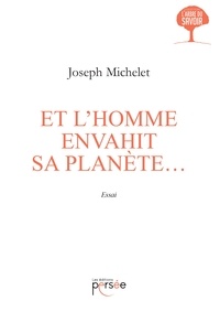 Joseph Michelet - Et l'homme envahit sa planète....
