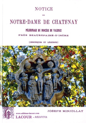 Joseph Minjollat - Notice sur Notre-Dame de Châtenay - Pèlerinage du diocèse de Valence, près Beaurepaire-d'Isère (chroniques et légendes.