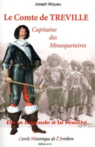 Joseph Miqueu - Le Comte de Treville capitaine des Mousquetaires - De la légende à la réalité.