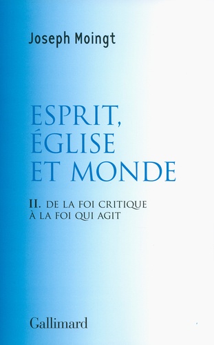 Croire au Dieu qui vient. Tome 2, Esprit, Eglise et monde : de la foi critique à la foi qui agit