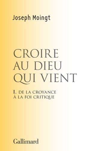 Croire au dieu qui vient. Tome 1, De la croyance à la foi critique