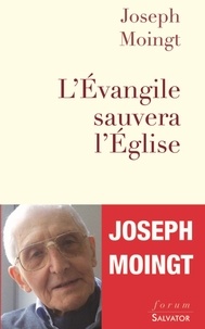 Joseph Moingt - L'Evangile sauvera l'Eglise.