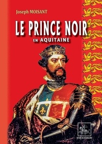 Joseph Moisant - Le Prince noir en Aquitaine.