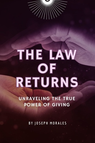  Joseph Morales - The Law of Returns: Unraveling the True Power of Giving.