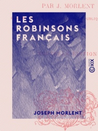 Joseph Morlent - Les Robinsons français - Ou la Nouvelle-Calédonie.