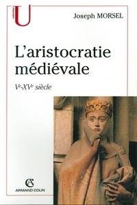 Joseph Morsel - L'aristocratie médiévale - Ve-XVe siècle.