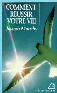Joseph Murphy - Comment réussir votre vie.