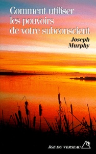 Joseph Murphy - Comment utiliser les pouvoirs de votre subconscient.