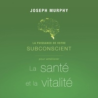 Joseph Murphy et Vincent Davy - La puissance de votre subconscient pour améliorer la santé et la vitalité.