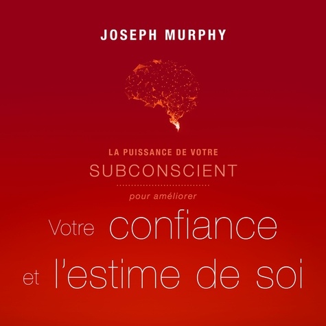 Joseph Murphy et Vincent Davy - La puissance de votre subconscient pour améliorer votre confiance et l'estime de soi.