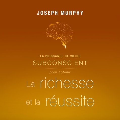 Joseph Murphy et Vincent Davy - La puissance de votre subconscient pour obtenir la richesse et la réussite.