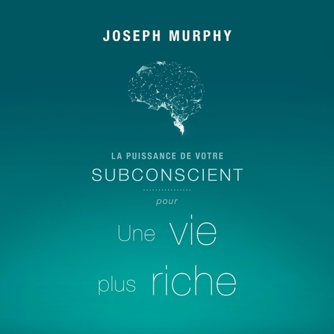 Joseph Murphy et Vincent Davy - La puissance de votre subconscient pour une vie plus riche.
