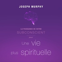 Joseph Murphy et Vincent Davy - La puissance de votre subconscient pour une vie plus spirituelle.