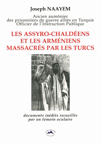 Joseph Naayem - Les Assyro-Chaldéens et les Arméniens massacrés par les Turcs - Documents inédits recueillis par un témoin oculaire.