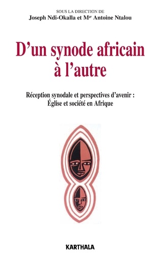 Joseph Ndi-Okalla et Antoine Ntalou - D'un synode africain à l'autre - Réception synodale et perspectives d'avenir : Eglise et société en Afrique.