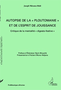 Joseph Ndzomo-Molé - Autopsie de la "ploutomanie" et de l'esprit de jouissance - Critique de la mentalité "digesto-festive".