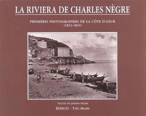 Joseph Nègre - La Riviera de Charles Nègre - Premières photographiques. 1852-65.