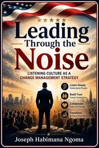 Leading Through the Noise Listening Culture as a Change Management Strategy