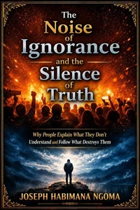 The Noise Of Ignorance And The Silence Of Truth Why People Explain What They Don’t Understand And Follow What Destroys Them
