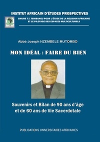 Joseph Nzembele Mutombo - Mon idéal : faire du bien - Souvenirs et Bilan de 90 ans d'âge et âge et de 60 ans de Vie Sacerdotale.