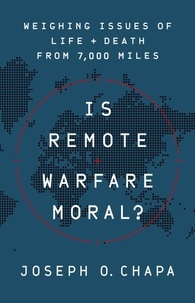 Joseph O Chapa - Is Remote Warfare Moral? - Weighing Issues of Life and Death from 7,000 Miles.