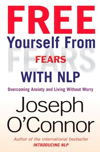 Free Yourself From Fears with NLP. Overcoming Anxiety and Living without Worry