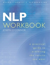 Joseph O’Connor - NLP Workbook - A practical guide to achieving the results you want.