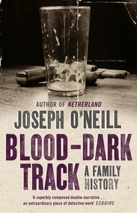 Joseph O’Neill - Blood-Dark Track - A Family History.
