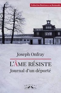 Joseph Onfray - L'Âme résiste : Journal d'un déporté.