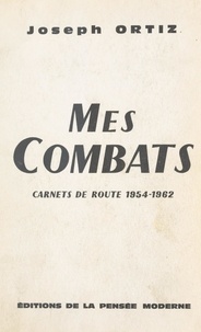 Joseph Ortiz - Mes combats - Carnets de routes 1954-1962.