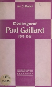Joseph Panier et Jean Guiraud - Monseigneur Paul Gaillard, 1884-1947 - Prélat de sa Sainteté, vicaire général, directeur de l'E. L. et inspecteur des Séminaires.