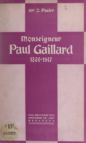 Monseigneur Paul Gaillard, 1884-1947. Prélat de sa Sainteté, vicaire général, directeur de l'E. L. et inspecteur des Séminaires