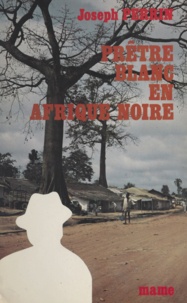 Joseph Perrin et Robert Masson - Prêtre blanc en Afrique noire.
