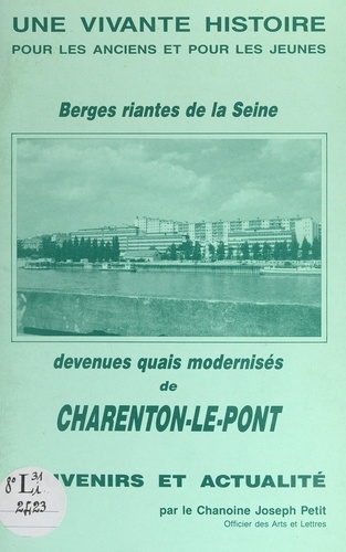 Berges riantes de la Seine, devenues quais modernisés de Charenton-le-Pont. Souvenirs et actualité : une vivante histoire pour les anciens et pour les jeunes