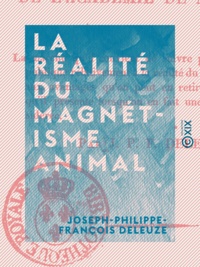 Joseph-Philippe-François Deleuze - La Réalité du magnétisme animal - Sur la marche qu'il convient de suivre pour fixer l'opinion publique.