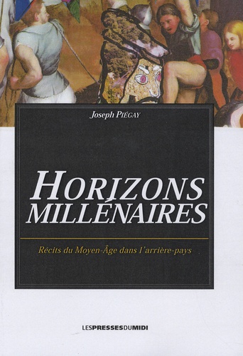 Joseph Piégay - Horizons millénaires - Récits du Moyen Age dans l'arrière-pays.