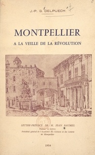 Joseph-Pierre Gabriel Delpuech et Jean Baumel - Montpellier à la veille de la Révolution.