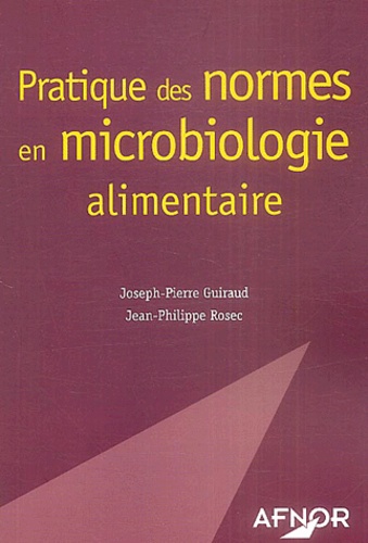 Joseph-Pierre Guiraud et Jean-Philippe Rosec - Pratique des normes en microbiologie alimentaire.