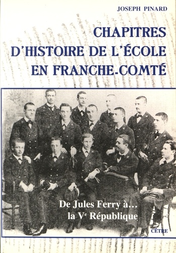 Joseph Pinard - Chapitres d'histoire de l'école en Franche-Comté - De Jules Ferry à la Ve République.