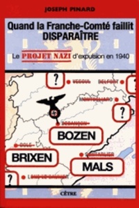 Joseph Pinard - Quand la Franche-Comté faillit disparaître - Le projet nazi d'expulsion en 1940.