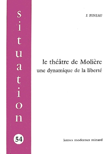 Joseph Pineau - Le Theatre De Moliere. Une Dynamique De La Liberte.