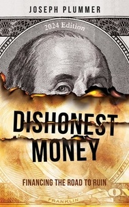  Joseph Plummer - Dishonest Money: Financing the Road to Ruin.