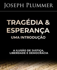 Tragédia e Esperança: Uma Introdução - A Ilusão de Justiça, Liberdade e Democracia