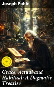 Grace, Actual and Habitual: A Dogmatic Treatise