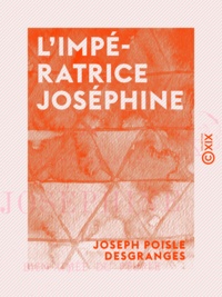 Joseph Poisle Desgranges - L'Impératrice Joséphine - La bien aimée du peuple.