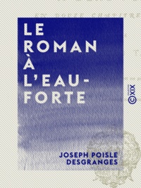 Joseph Poisle Desgranges - Le Roman à l'eau-forte - En douze chapitres inédits.