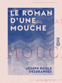 Joseph Poisle Desgranges - Le Roman d'une mouche.